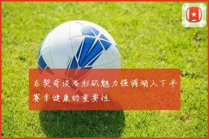东契奇谈洛杉矶魅力强调湖人下半赛季健康的重要性
