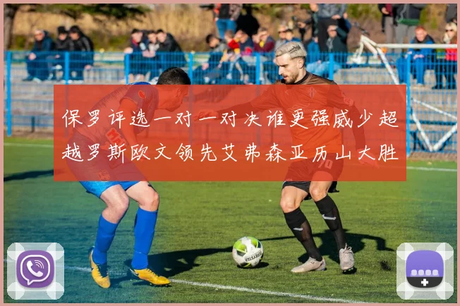 保罗评选一对一对决谁更强威少超越罗斯欧文领先艾弗森亚历山大胜东契奇