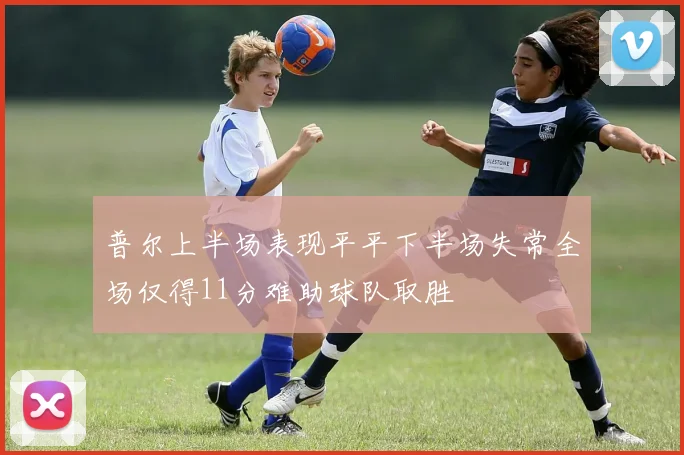 普尔上半场表现平平下半场失常全场仅得11分难助球队取胜